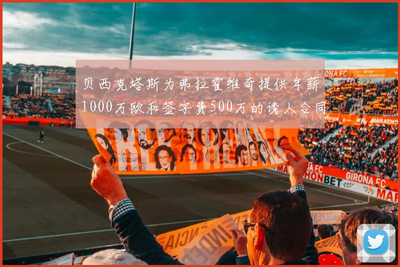 贝西克塔斯为弗拉霍维奇提供年薪1000万欧和签字费500万的诱人合同