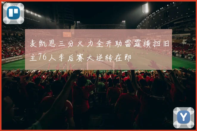 麦凯恩三分火力全开助雷霆横扫旧主76人季后赛大逆转在即