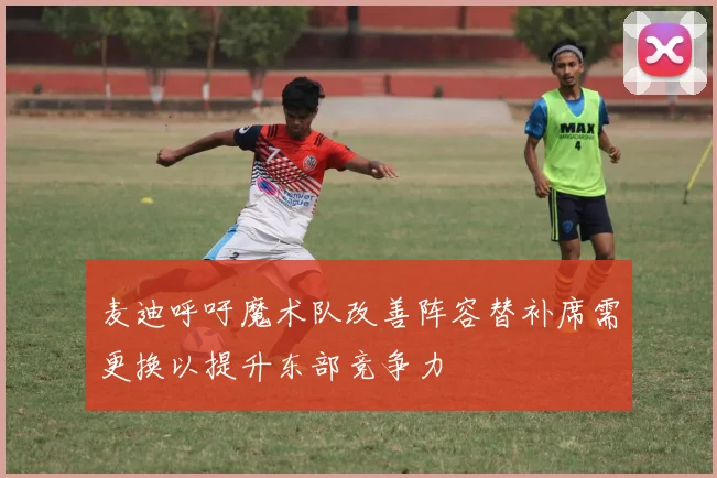麦迪呼吁魔术队改善阵容替补席需更换以提升东部竞争力